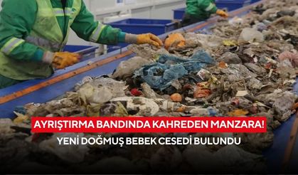 Ayrıştırma bandında kahreden manzara! Atıklar arasında bebek cesedi