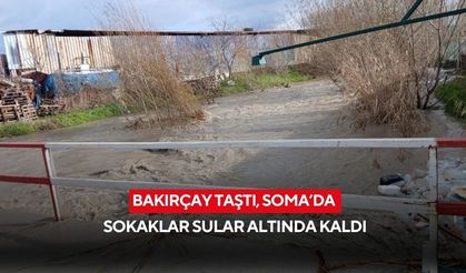 Bakırçay taştı, Soma’da sokaklar sular altında kaldı