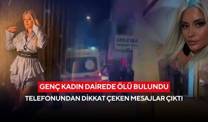 Genç kadın dairede ölü bulundu: Telefonundan dikkat çeken mesajlar çıktı