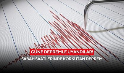 Güne depremle uyandılar! Sabah saatlerinde korkutan deprem
