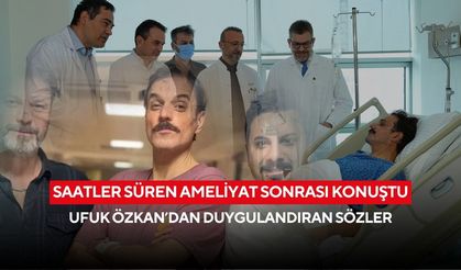 Saatler süren ameliyat sonrası konuştu: Ufuk Özkan’dan duygulandıran sözler