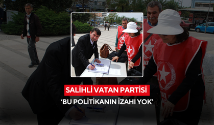 Salihli Vatan Partisi ‘Bu politikanın izahı yok’