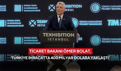 Ticaret Bakanı Ömer Bolat, ‘Türkiye ihracatta 400 milyar dolara yaklaştı’