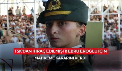TSK'dan ihraç edilmişti! Ebru Eroğlu için mahkeme kararını verdi