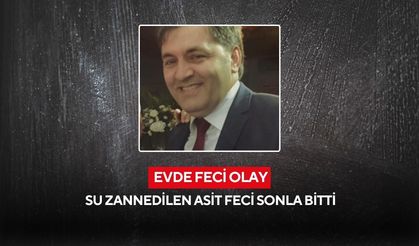 Evde su zannettiği asidi içen 54 yaşındaki adam hayatını kaybetti...