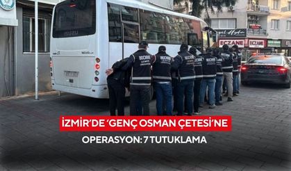 İzmir’de ‘Genç Osman Çetesi' çökeltildi : 7 tutuklama