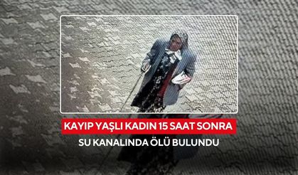 Kayıp yaşlı kadın 15 saat sonra su kanalında ölü bulundu