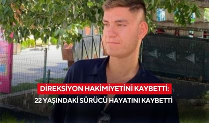 Direksiyon Hakimiyetini Kaybetti: 22 Yaşındaki Sürücü Hayatını Kaybetti