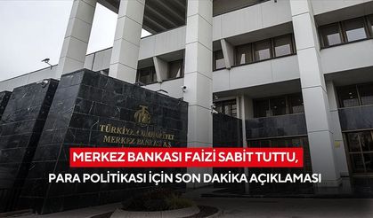 Merkez Bankası faizi sabit tuttu, para politikası için son dakika açıklaması