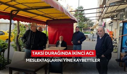 Taksi durağında ikinci acı: Meslektaşlarını yine kaybettiler