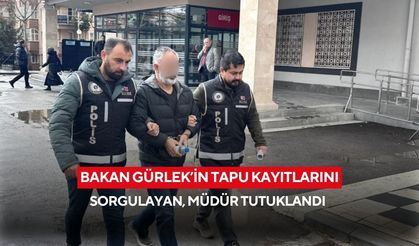 Bakan Gürlek’in tapu kayıtlarını sorgulayan, müdür tutuklandı