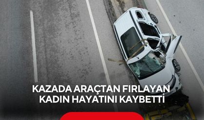 Kazada araçtan fırlayan kadın hayatını kaybetti