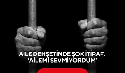 Aile dehşetinde şok itiraf, ‘Ailemi sevmiyordum, hep öldürmek istedim’