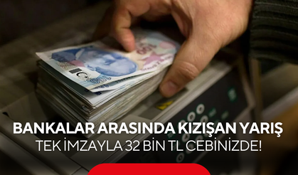 Bankalar arasında kızışan yarış: Tek imzayla 32 bin TL cebinizde!