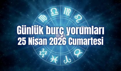 Günlük burç yorumları: 25 Nisan 2026 Cumartesi