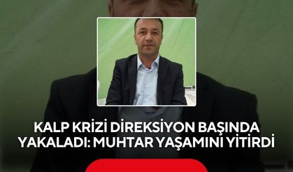 Kalp krizi direksiyon başında yakaladı: Muhtar yaşamını yitirdi