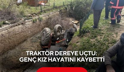 Traktör dereye uçtu: Genç kız hayatını kaybetti