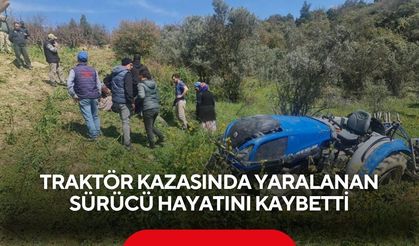 Traktör kazasında ağır yaralanan sürücü hayatını kaybetti