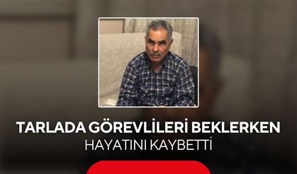 Tarlada görevlileri beklerken kalp krizi geçiren yaşlı adam hayatını kaybetti