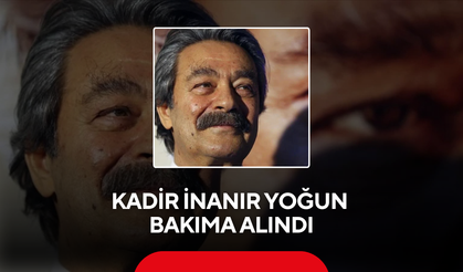 Kadir İnanır yoğun bakıma alındı
