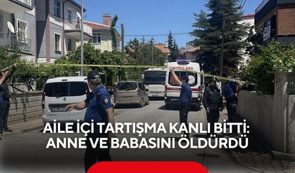 Aile içi tartışma kanlı bitti: anne ve babasını öldürdü
