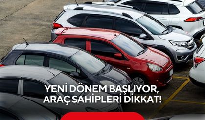 Yeni dönem başlıyor, araç sahipleri dikkat!