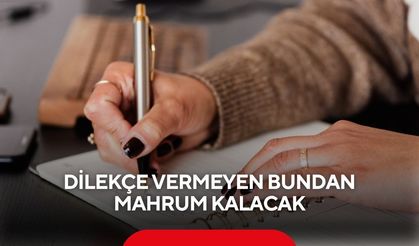Dilekçe vermeyen bundan mahrum kalacak