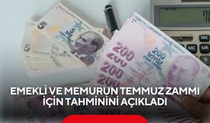 Emekli ve memurun Temmuz zammı için tahminini açıkladı