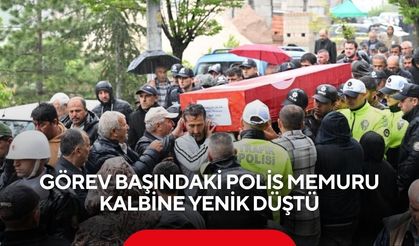 Görev başındaki polis memuru kalbine yenik düştü