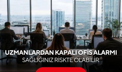 Kapalı ofis ortamlarında çalışanlar dikkat! Uzmanlardan 'hasta bina sendromu' uyarısı