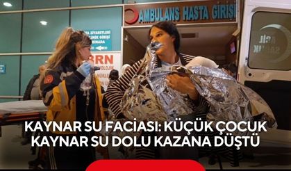 Kaynar su faciası: Küçük çocuk kaynar su kazanına düştü