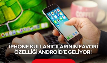 iPhone kullanıcılarının favori özelliği Android’e geliyor!