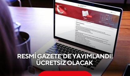 Resmi Gazete’de yayımlandı! Ücretsiz olacak