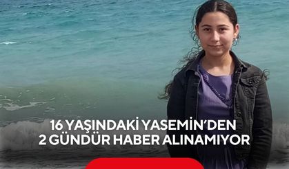 16 yaşındaki Yasemin’den 2 gündür haber alınamıyor
