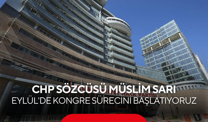 CHP Sözcüsü Müslim Sarı 'Eylül'de kongre sürecini başlatıyoruz'