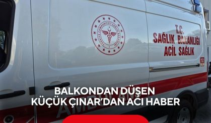 Balkondan düşen küçük Çınar’dan acı haber!