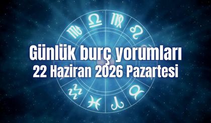 Günlük burç yorumları: 22 Haziran 2026 Pazartesi