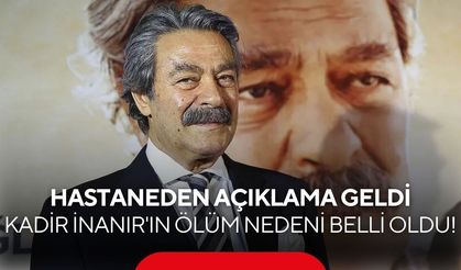Kadir İnanır'ın ölüm nedeni hastaneden yapılan açıklamayla netleşti