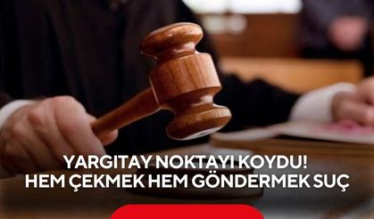 Yargıtay noktayı koydu! Hem çekmek hem göndermek suç