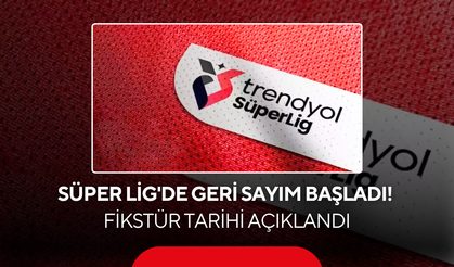 Süper Lig'de Geri Sayım Başladı! Fikstür Tarihi Açıklandı