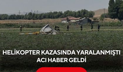 Helikopter kazasından acı haber! Yaralı pilot hayatını kaybetti...