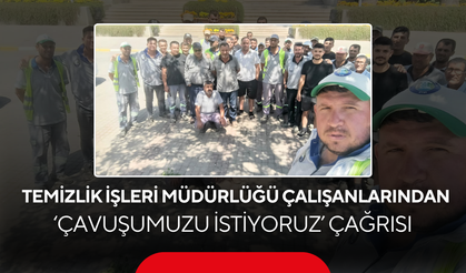 Temizlik İşleri Müdürlüğü çalışanlarından ‘Çavuşumuzu istiyoruz’ çağrısı