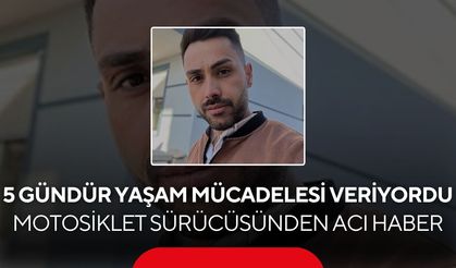 5 gündür yaşam mücadelesi veriyordu! Motosiklet sürücüsünden acı haber