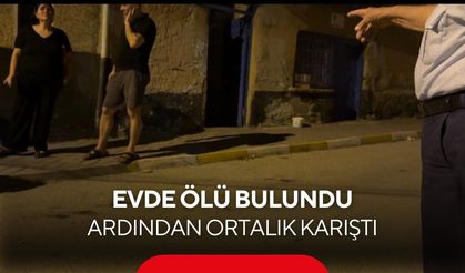 Evde ölü bulundu, ardından ortalık karıştı! Yakınları ile komşuları tartıştı