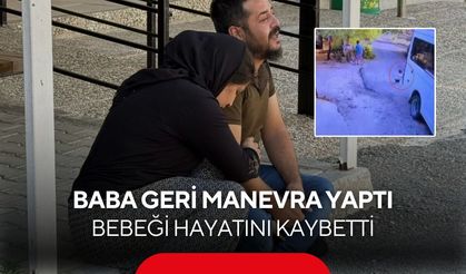 Geri manevra yapan baba bebeğinin ölümüne neden oldu! Cenazeyi gözyaşlarıyla teslim aldı