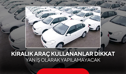 Kiralık araç kullananlar dikkat ! Yan iş olarak yapılamayacak