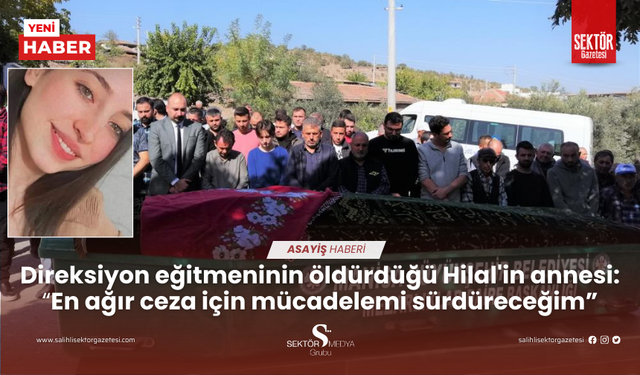 Direksiyon eğitmeninin öldürdüğü Hilal'in annesi: 'En ağır ceza için mücadelemi sürdüreceğim'