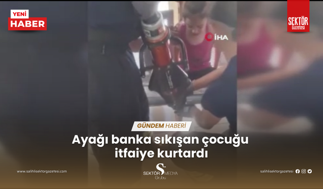 Ayağı banka sıkışan çocuğu itfaiye kurtardı