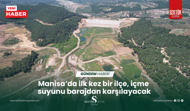 Manisa’da ilk kez bir ilçe, içme  suyunu barajdan karşılayacak