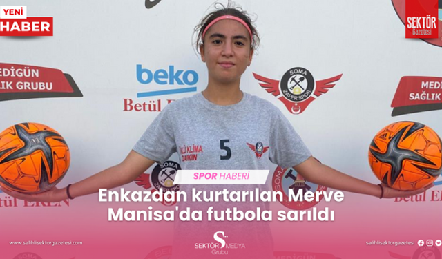 Enkazdan kurtarılan Merve, Manisa'da futbola sarıldı